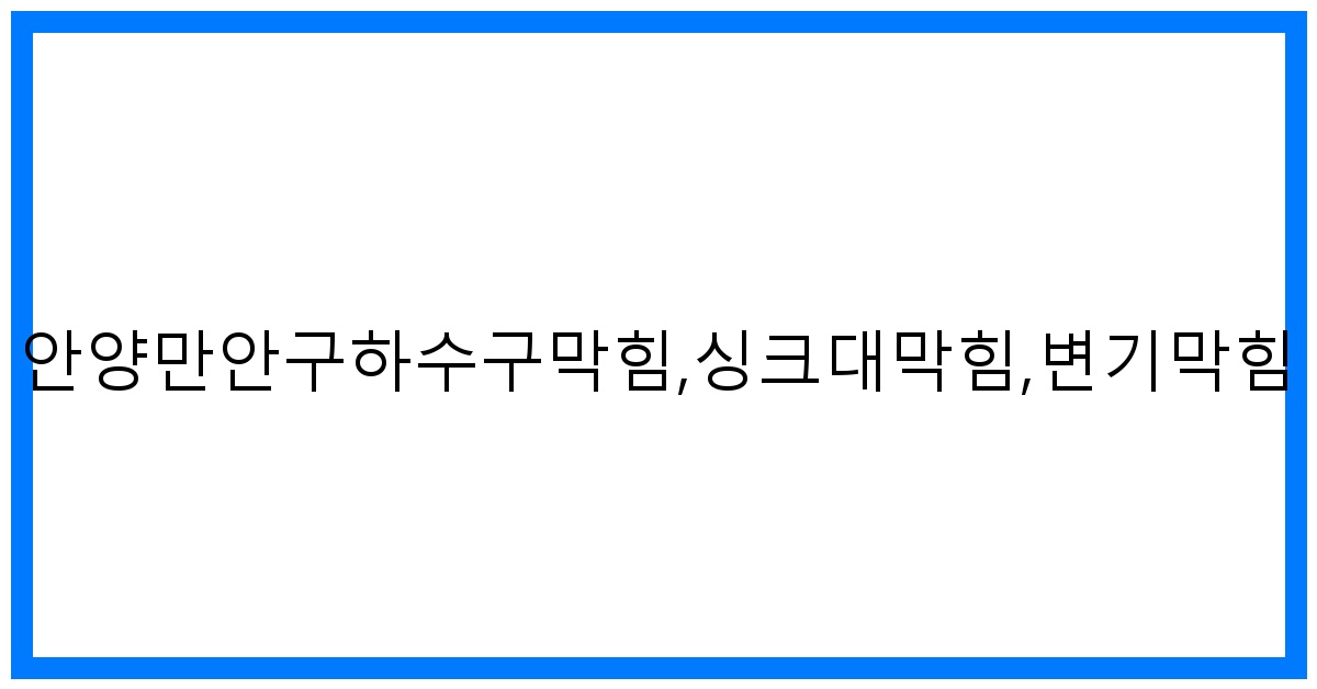 안양만안구 하수구/싱크대/변기 막힘! 초간단 해결법